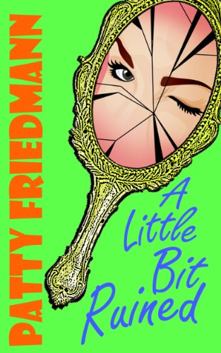 A Little Bit Ruined Mainstream Novel by Patty Friedman